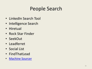 People Search
• LinkedIn Search Tool
• Intelligence Search
• Hiretual
• Rock Star Finder
• SeekOut
• Leadferret
• Social L...