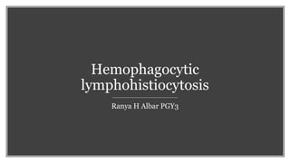 Hemophagocytic
lymphohistiocytosis
Ranya H Albar PGY3
 