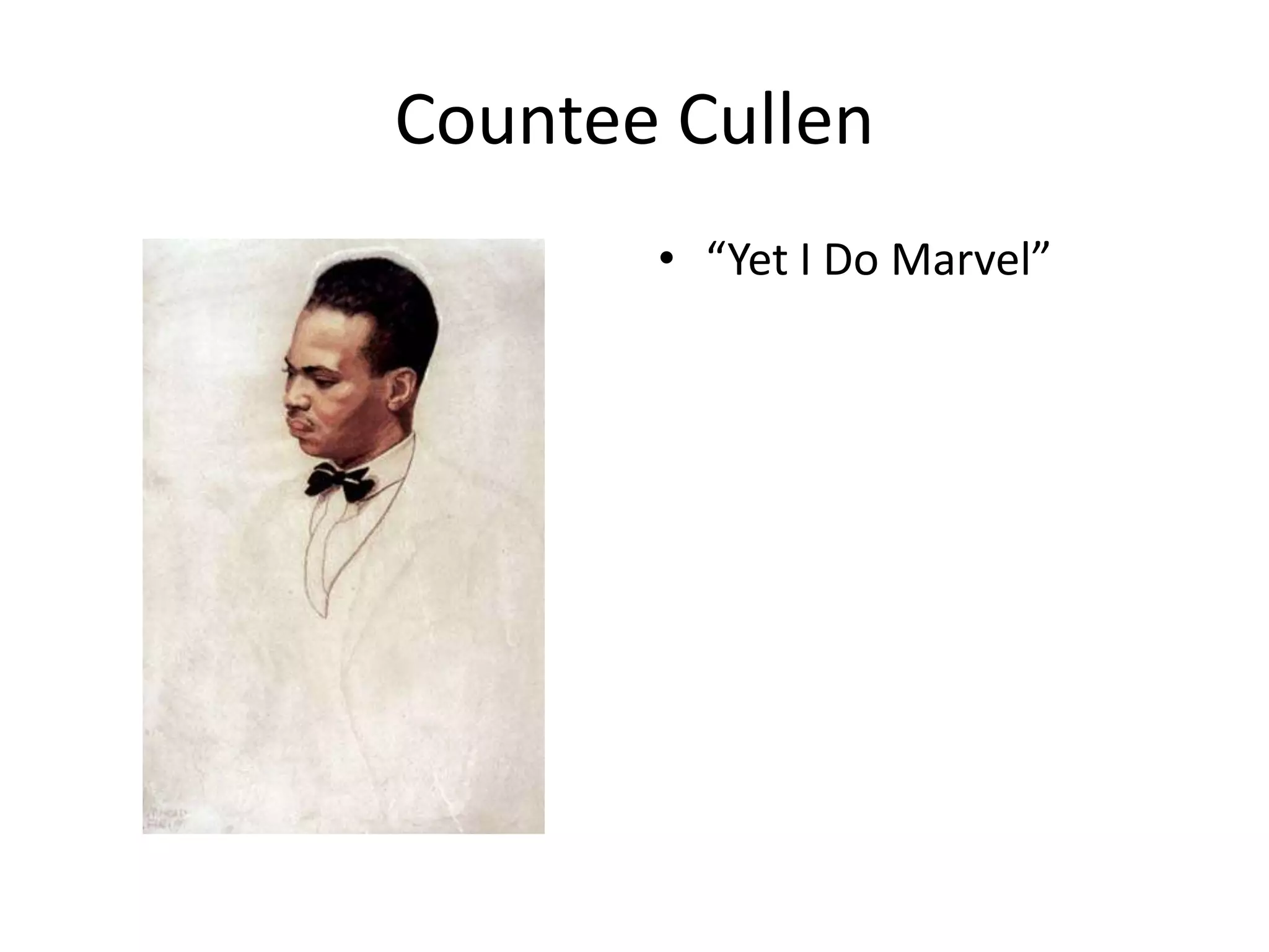 Countee Cullen
• “Yet I Do Marvel”

 