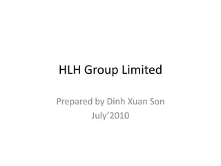 HLH Group Limited Prepared by Dinh Xuan Son July’2010 