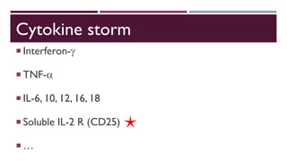 Cytokine storm
 Interferon-
 TNF-
 IL-6, 10, 12, 16, 18
 Soluble IL-2 R (CD25)
 …
 
