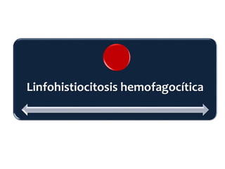 Linfohistiocitosis hemofagocítica
 