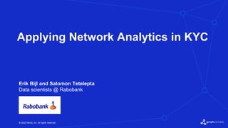 © 2022 Neo4j, Inc. All rights reserved.
Applying Network Analytics in KYC
Erik Bijl and Salomon Tetelepta
Data scientists @ Rabobank
 
