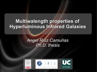 Multiwalength properties of  Hyperluminous Infrared Galaxies   Angel Ruiz Camuñas Ph.D. thesis 