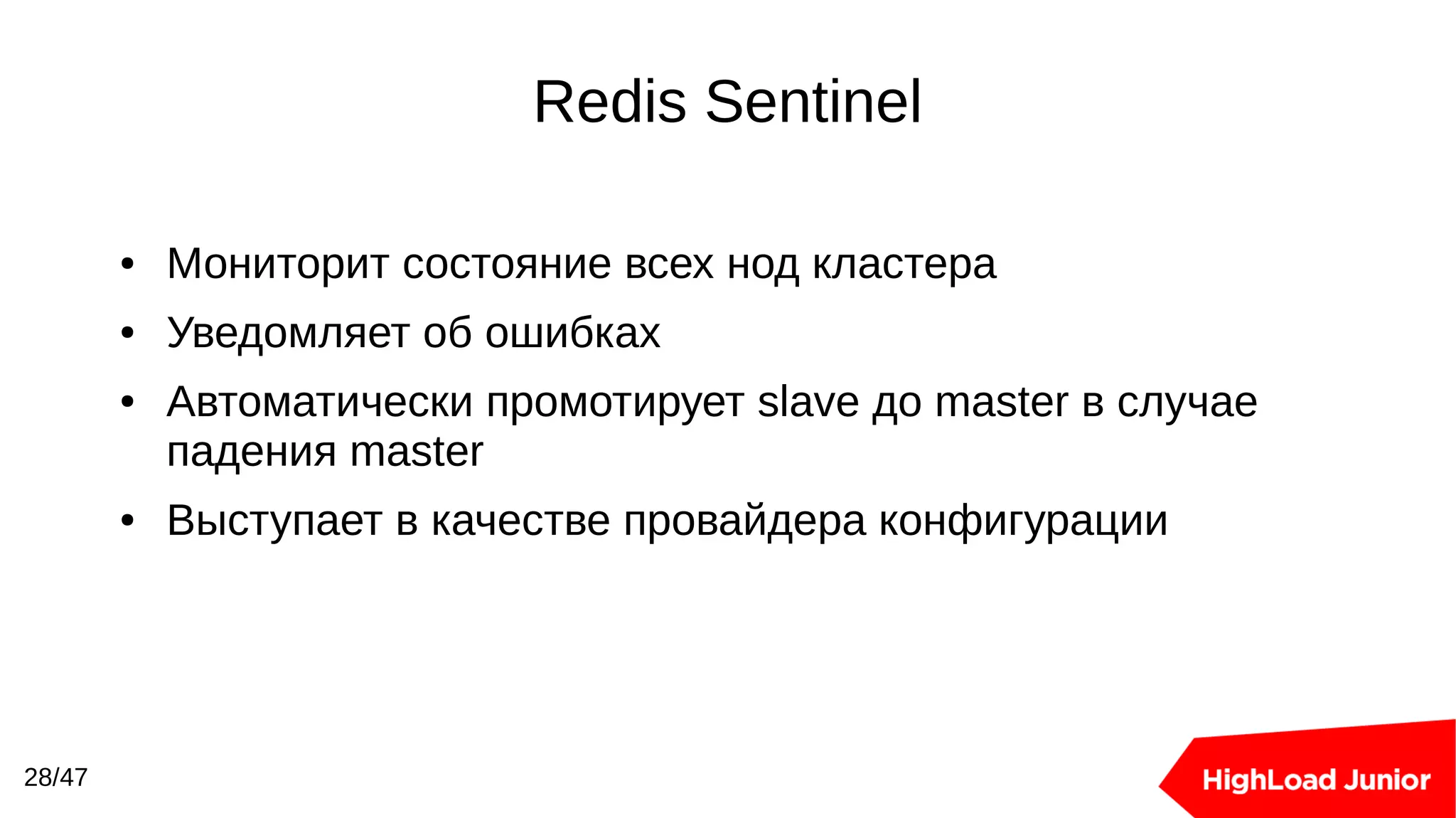 Redis Sentinel
28/47
● Мониторит состояние всех нод кластера
● Уведомляет об ошибках
● Автоматически промотирует slave до master в случае
падения master
● Выступает в качестве провайдера конфигурации
 