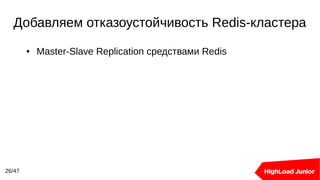 Добавляем отказоустойчивость Redis-кластера
26/47
● Master-Slave Replication средствами Redis
 