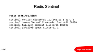 Redis Sentinel
29/47
redis-sentinel.conf:
sentinel monitor cluster01 192.168.10.1 6379 2
sentinel down-after-milliseconds cluster01 60000
sentinel failover-timeout cluster01 180000
sentinel parallel-syncs cluster01 1
 