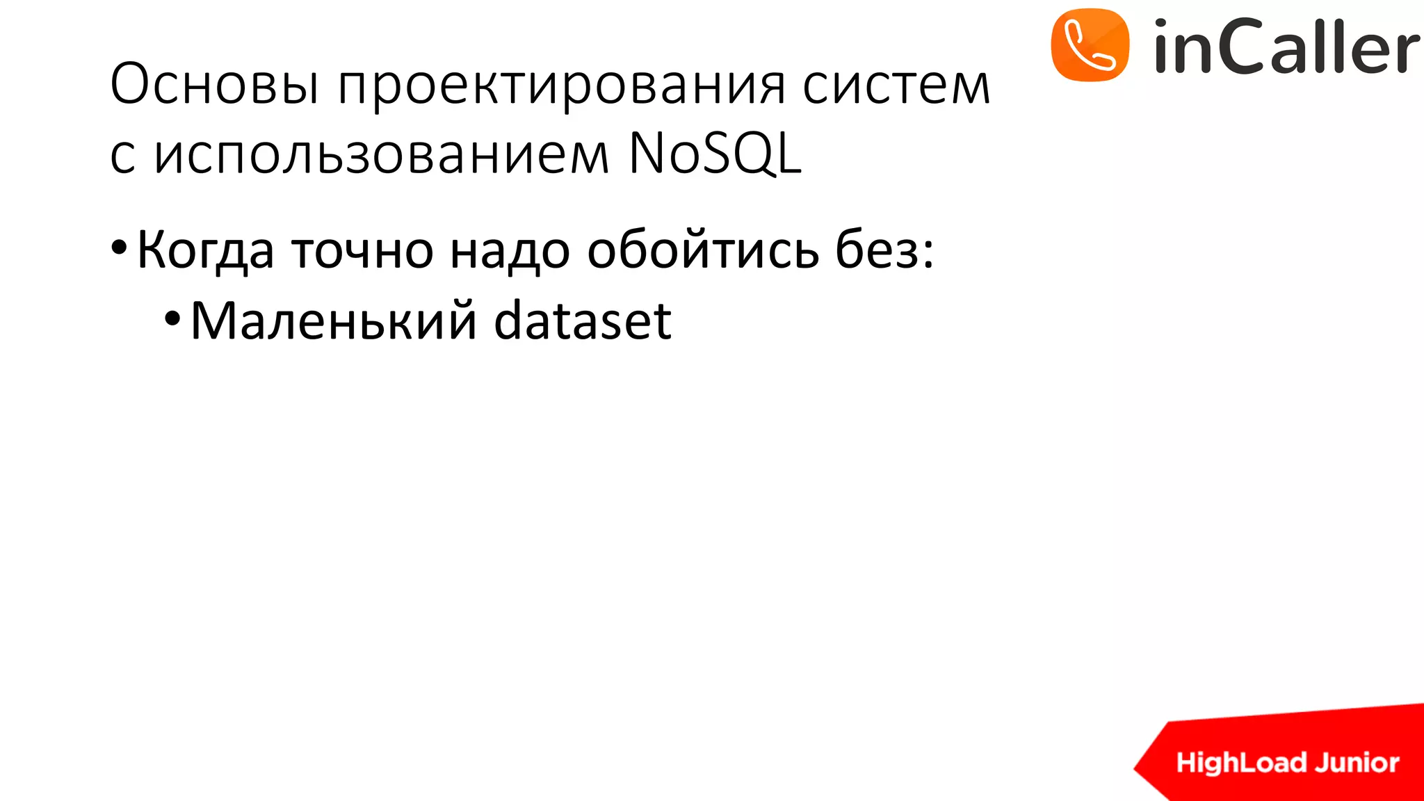 Основы	проектирования	систем
с	использованием	NoSQL
•Когда	точно	надо	обойтись без:
•Маленький	dataset
 