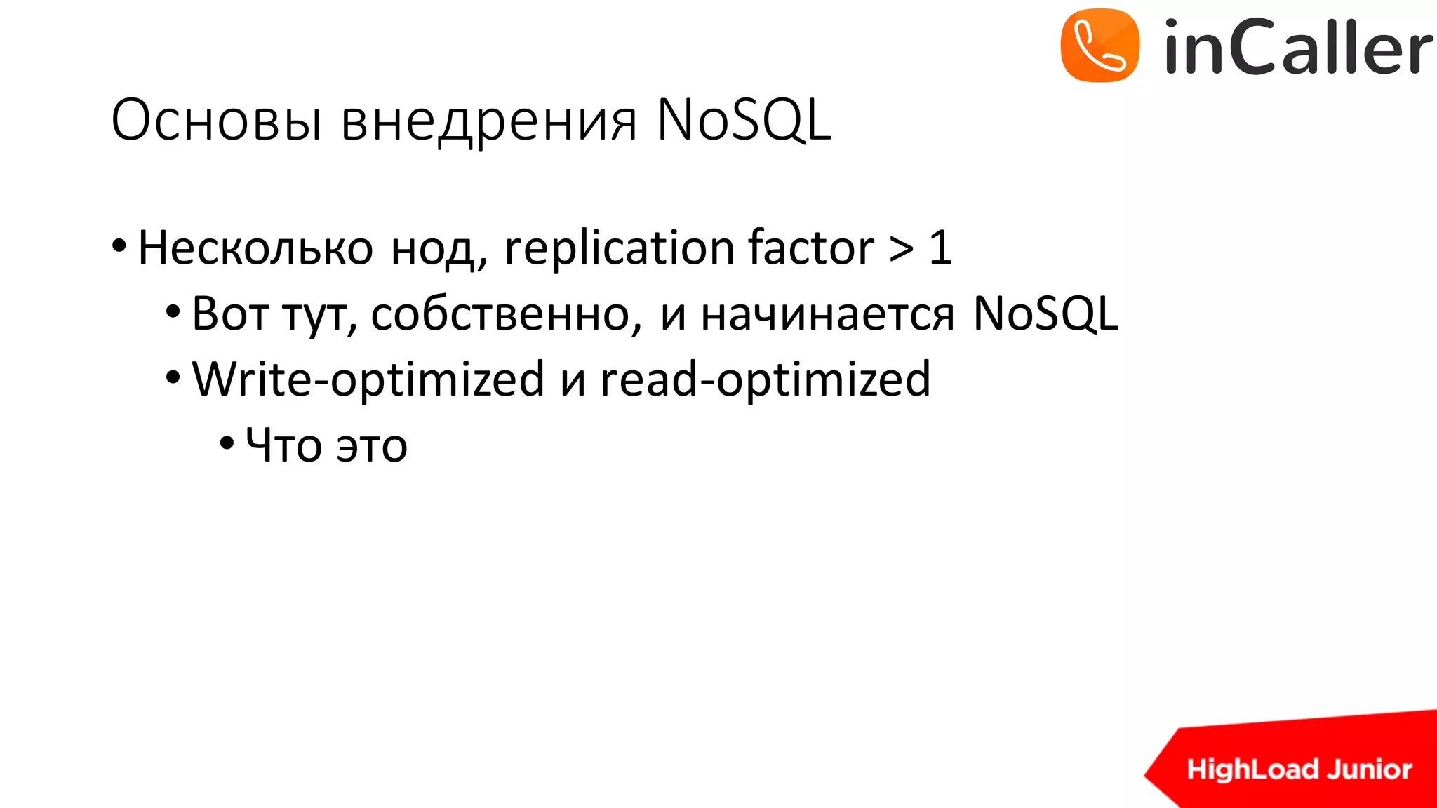 Основы	внедрения	NoSQL
•Несколько нод,	replication	factor	>	1
•Вот тут,	собственно,	и начинается NoSQL
•Write-optimized	и read-optimized
•Что это
 