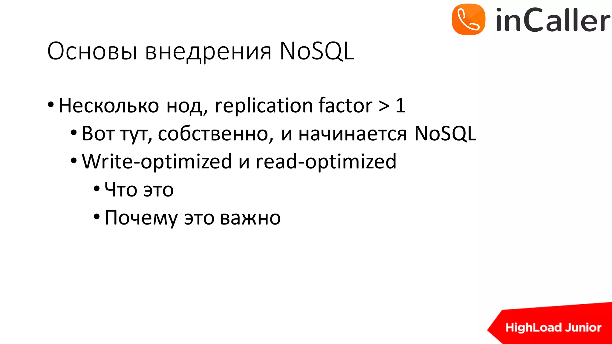 Основы	внедрения	NoSQL
•Несколько нод,	replication	factor	>	1
•Вот тут,	собственно,	и начинается NoSQL
•Write-optimized	и read-optimized
•Что это
•Почему это важно
 