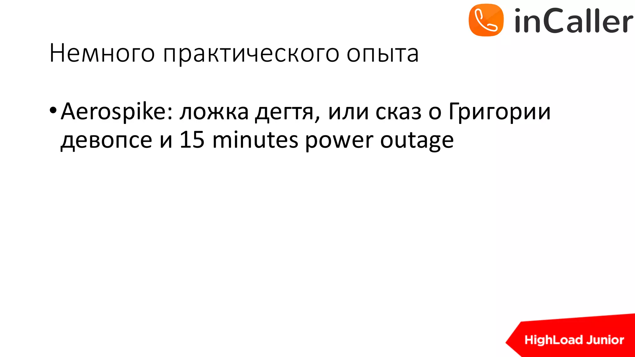 Немного	практического	опыта
•Aerospike: ложка	дегтя,	или	сказ	о	Григории	
девопсе и	15	minutes	power	outage
 