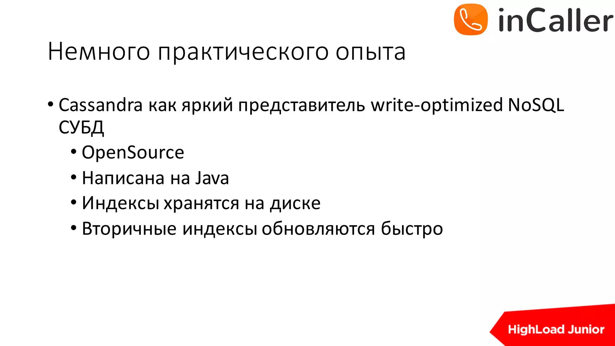 Немного	практического	опыта
• Cassandra	как яркий представитель write-optimized	NoSQL	
СУБД
• OpenSource
• Написана на Java
• Индексы хранятся на диске
• Вторичные индексы обновляются быстро
 