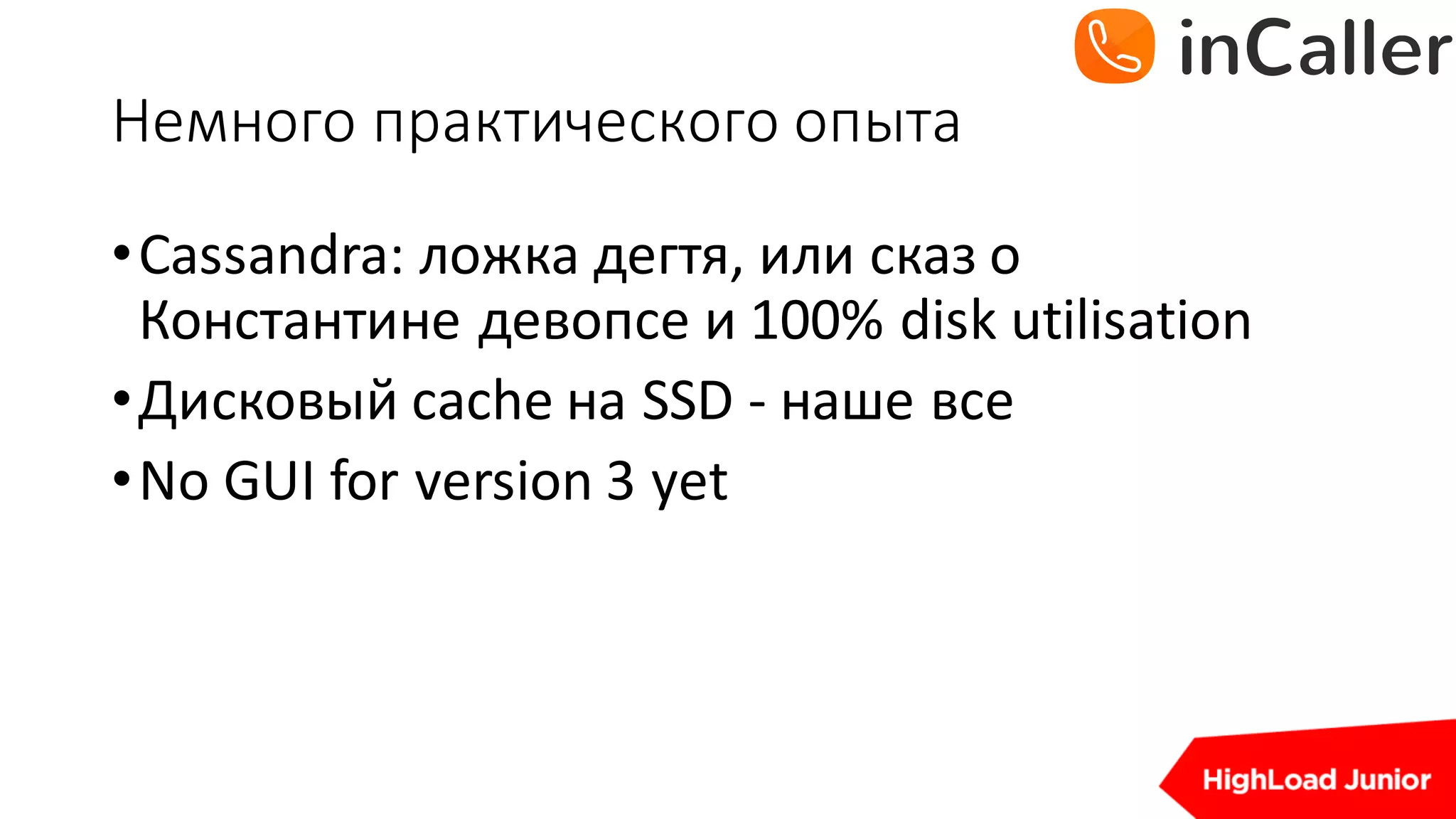 Немного	практического	опыта
•Cassandra:	ложка	дегтя,	или	сказ	о	
Константине	девопсе и	100%	disk	utilisation
•Дисковый cache	на SSD	- наше все
•No	GUI	for	version	3	yet
 