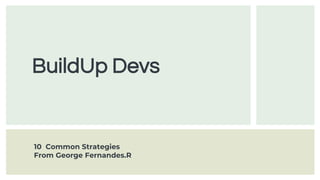 BuildUp Devs
10 Common Strategies
From George Fernandes.R
 