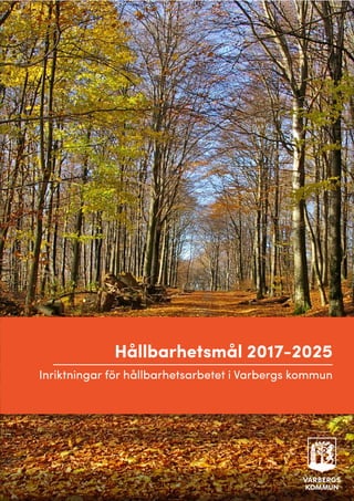 Hållbarhetsmål 2017-2025
Inriktningar för hållbarhetsarbetet i Varbergs kommun
 
