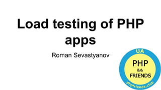 Load testing of PHP
apps
Roman Sevastyanov
 