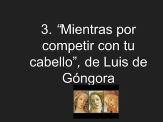 3. “Mientras por
competir con tu
cabello”, de Luis de
Góngora
 