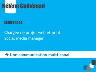 Hélène Guihéneuf

Références

Chargée de projet web et print
Social media manager



 Une communication multi-canal
 