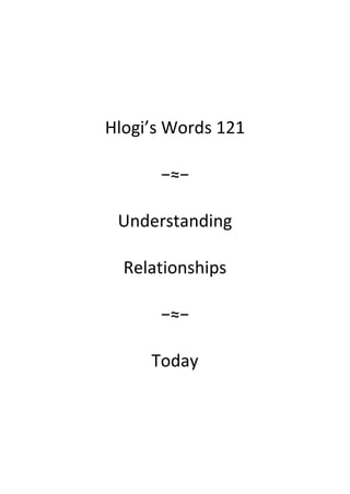 Hlogi’s Words 121
−≈−
Understanding
Relationships
−≈−
Today
 