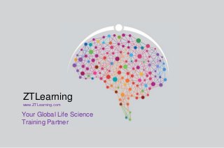 ZTLearning
www.ZTLearning.com

Your Global Life Science
Training Partner

 
