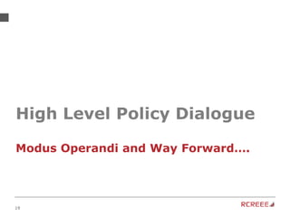 19
Modus Operandi and Way Forward….
High Level Policy Dialogue
 