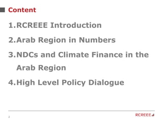 2
Content
1.RCREEE Introduction
2.Arab Region in Numbers
3.NDCs and Climate Finance in the
Arab Region
4.High Level Policy Dialogue
 