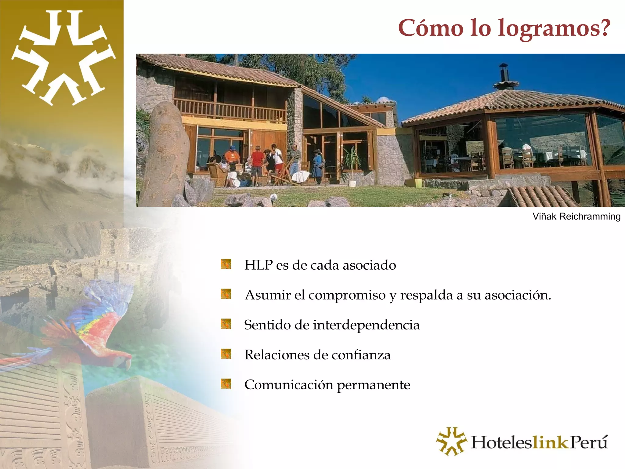 Cómo lo logramos? HLP es de cada asociado A sumir el compromiso y respalda a su asociación. Sentido de interdependencia R elaciones de confianza  Comunicación permanente  Viñak Reichramming 