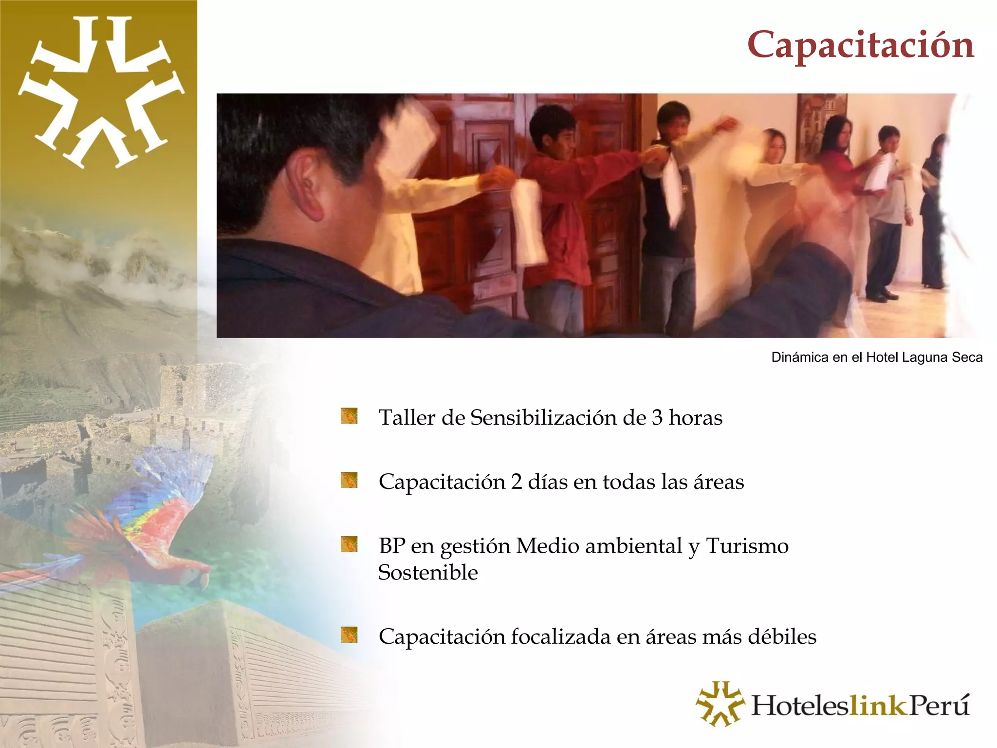 Capacitación Taller de Sensibilización de 3 horas Capacitación 2 días en todas las áreas BP en gestión Medio ambiental y Turismo Sostenible Capacitación focalizada en áreas más débiles Dinámica en el Hotel Laguna Seca 