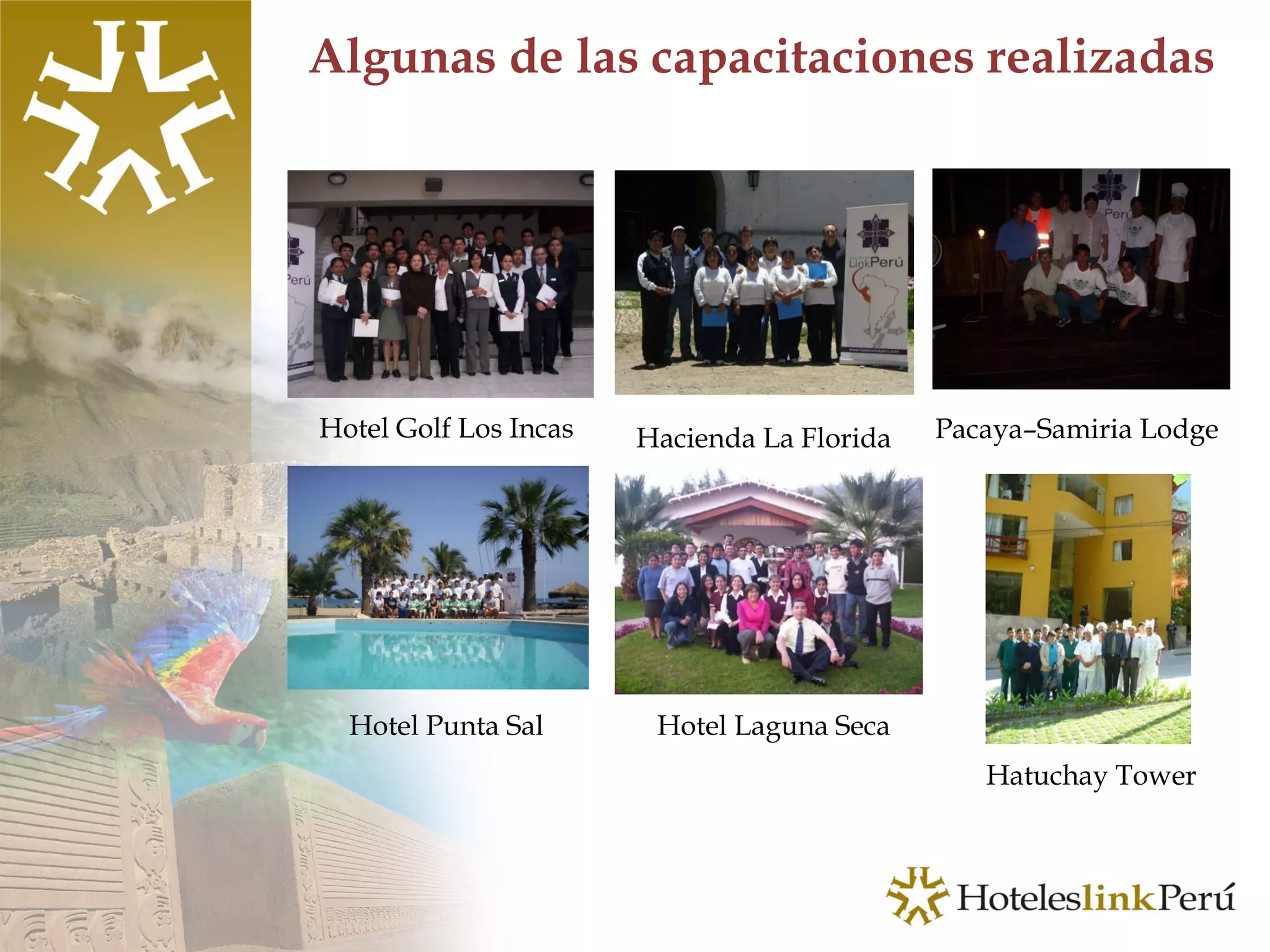 Algunas de las capacitaciones realizadas Hotel Golf Los Incas Hacienda La Florida Pacaya–Samiria Lodge   Hotel Punta Sal Hotel Laguna Seca Hatuchay Tower 