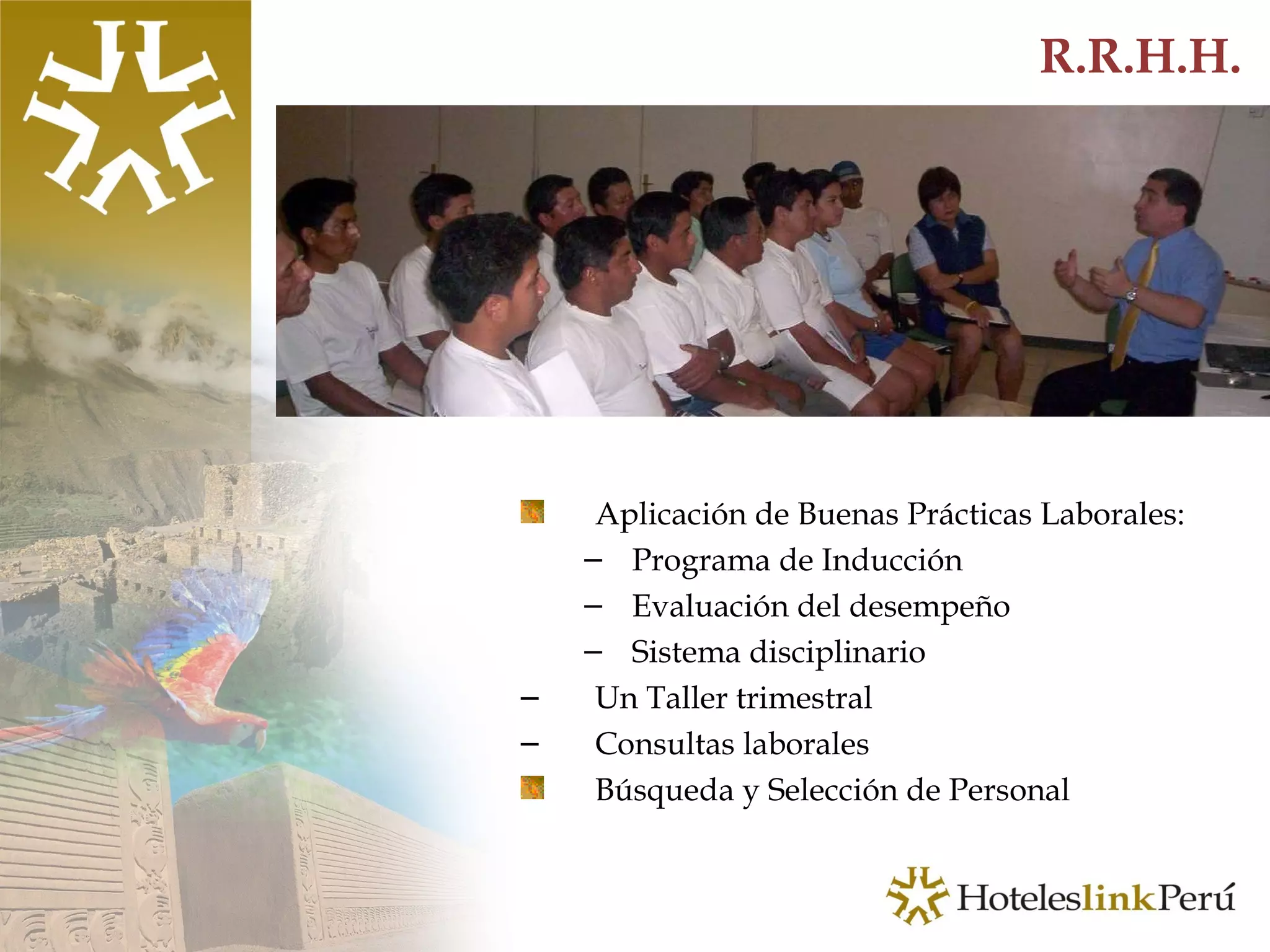 R.R.H.H. Aplicación de Buenas Prácticas Laborales:  Programa de Inducción Evaluación del desempeño Sistema disciplinario  Un Taller trimestral Consultas laborales Búsqueda y Selección de Personal 