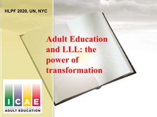 Adult Education
and LLL: the
power of
transformation
HLPF 2020, UN, NYC
 