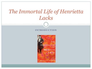 The Immortal Life of Henrietta
          Lacks

          INTRODUCTION
 