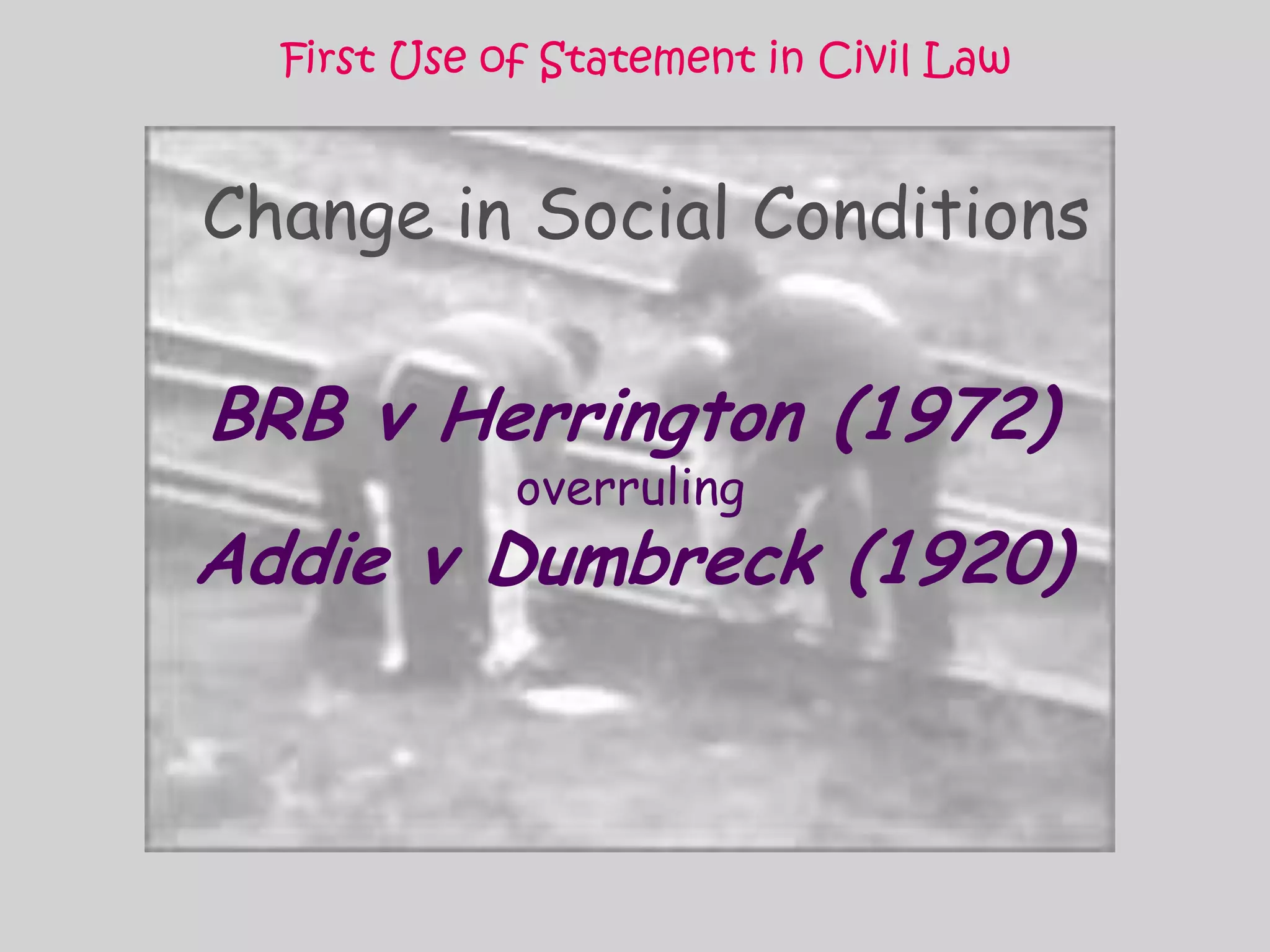 First Use of Statement in Civil LawChange in Social ConditionsBRB v Herrington (1972) overruling Addie v Dumbreck (1920)