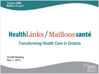 Transforming Health Care in Ontario
HLA#9 Meeting
May 1, 2013
 