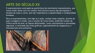 O expressionismo contrapõe ao positivismo do movimento impressionista, que
visava exibir obras com um caráter mais técnico...