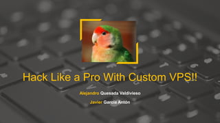 Hack Like a Pro With Custom VPS!!
Alejandro Quesada Valdivieso
Javier García Antón
 