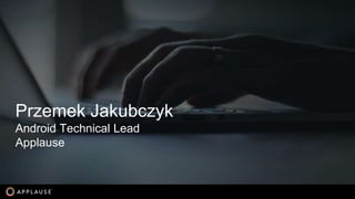 |
Przemek Jakubczyk
Android Technical Lead
Applause
 
