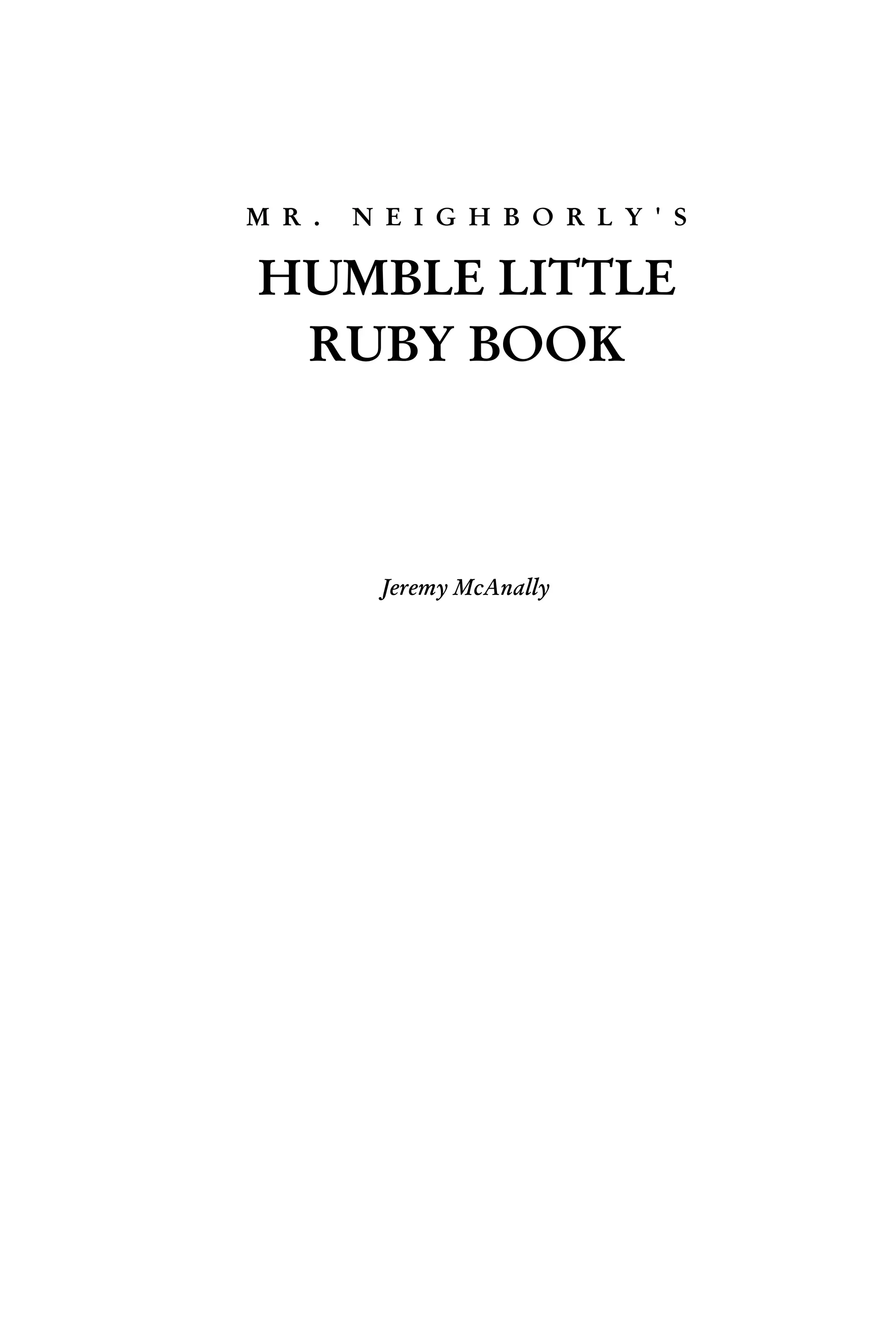 M R .   N E I G H B O R L Y ' S

HUMBLE LITTLE
 RUBY BOOK



          Jeremy McAnally
 