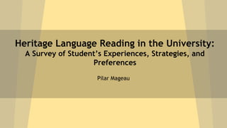 Heritage Language Reading in the University:
A Survey of Student’s Experiences, Strategies, and
Preferences
Pilar Mageau

 