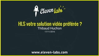 HLS votre solution vidéo préférée ?
Thibaud Huchon
17/11/2016
 