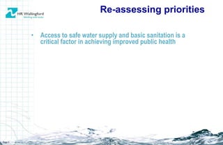 Access to safe water supply and basic sanitation is a critical factor in achieving improved public health Re-assessing priorities Page  