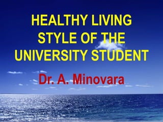 HEALTHY LIVING
   STYLE OF THE
UNIVERSITY STUDENT
   Dr. A. Minovara
 
