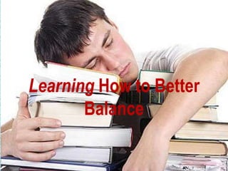 Learning How to Better
       Balance
 