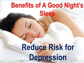Benefits of A Good Night’s
          Sleep



   Reduce Risk for
     Depression
 