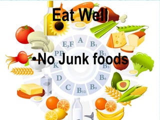 Eat Well

•No Junk foods
 