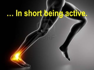 … In short being active.
 