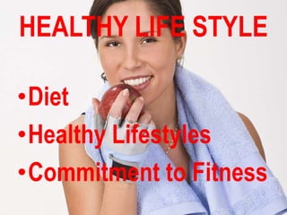 HEALTHY LIFE STYLE

•Diet
•Healthy Lifestyles
•Commitment to Fitness
 