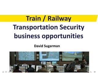 © 2011 by Client Systems | Client Systems Proprietary
David Sugarman
Train / Railway
Transportation Security
business opportunities
 