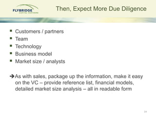 Then, Expect More Due Diligence


   Customers / partners
   Team
   Technology
   Business model
   Market size / an...