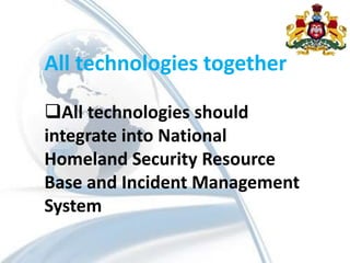 All technologies together
All technologies should
integrate into National
Homeland Security Resource
Base and Incident Management
System
 